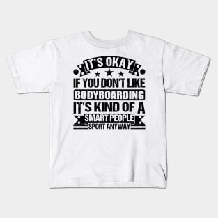 bodyboarding Lover It's Okay If You Don't Like bodyboarding It's Kind Of A Smart People Sports Anyway Kids T-Shirt